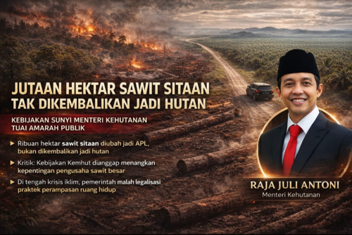 Jutaan Hektar Sawit Sitaan Tak Dikembalikan Jadi Hutan, Kebijakan Sunyi Menteri Kehutanan Tuai Amarah Publik