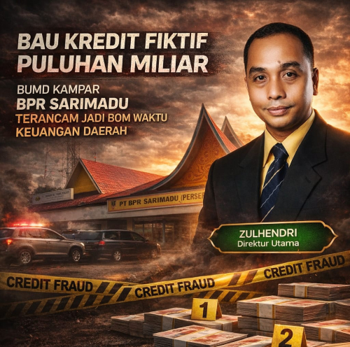 Bau Kredit Fiktif Puluhan Miliar, BUMD Kampar BPR Sarimadu Terancam Jadi Bom Waktu Keuangan Daerah