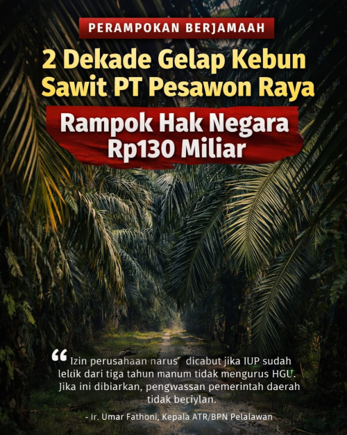 20 Tahun Beroperasi Tanpa HGU, Kebun Sawit di Pelalawan Diduga Rugikan Negara Rp130 Miliar